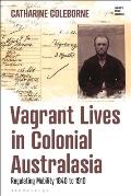 Vagrant Lives in Colonial Australasia: Regulating Mobility, 1840-1910