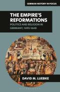 The Empire's Reformations: Politics and Religion in Germany, 1495-1648