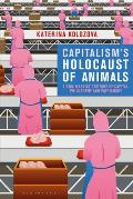 Capitalism's Holocaust of Animals: A Non-Marxist Critique of Capital, Philosophy and Patriarchy