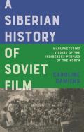 A Siberian History of Soviet Film: Manufacturing Visions of the Indigenous Peoples of the North
