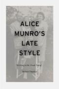 Alice Munro's Late Style: 'Writing Is the Final Thing'