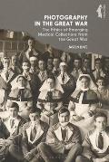 Photography in the Great War: The Ethics of Emerging Medical Collections from the Great War