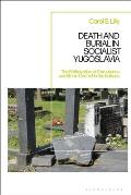 Death and Burial in Socialist Yugoslavia: The Politicization of Cemeteries and Ethnic Conflict in the Balkans