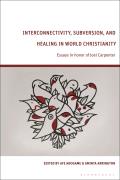 Interconnectivity, Subversion, and Healing in World Christianity: Essays in Honor of Joel Carpenter