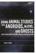 Doing Animal Studies with Androids, Aliens, and Ghosts: Defamiliarizing Human-Nonhuman Animal Relationships in Fiction