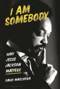 I Am Somebody: Why Jesse Jackson Matters