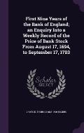 First Nine Years of the Bank of England; An Enquiry Into a Weekly Record of the Price of Bank Stock from August 17, 1694, to September 17, 1703
