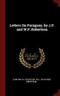 Letters on Paraguay, by J.P. and W.P. Robertson
