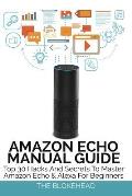 Amazon Echo Manual Guide: Top 30 Hacks And Secrets To Master Amazon Echo and Alexa For Beginners