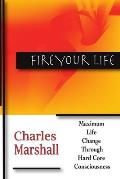 Fire Your Life: Maximum Life Change Through Hard Core Consciousness