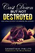 Cast Down But Not Destroyed: One Woman's Story of Overcoming Adversity