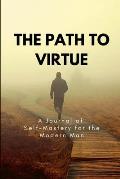 The Path to Virtue: A Journal of Self-Mastery for the Modern Man