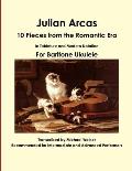 Julian Arcas: 10 Pieces from the Romantic Era In Tablature and Modern Notation For Baritone Ukulele