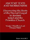 Ancient Texts And Mormonsim Discovering the Roots of the Eternal Gospel in Ancient Israel and the Primitive Church Volume 1 Third Revised and Enlarged