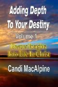 Adding Depth to Your Destiny: Deeper Insights Into Life in Christ