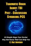 Traumatic Brain Injury: TBI & Post-Concussion Syndrome: PCS 10 Simple Steps Your Doctor May Not Know That Can Help You