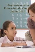 Diagnostico de la Educacion de Ciudad Ju?rez 2012