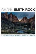 We Are: Smith Rock: A COLLABORATIVE VISUAL STORY ABOUT THE BIRTHPLACE OF AMERICAN SPORT CLIMBING
