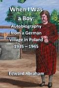 When I Was a Boy: Autobiography from a German Village in Poland 1935 - 1945