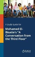 A Study Guide for Mohamed El-Bisatie's A Conversation From the Third Floor