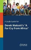 A Study Guide for Derek Walcott's A Far Cry From Africa