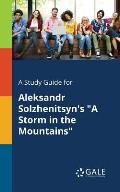 A Study Guide for Aleksandr Solzhenitsyn's A Storm in the Mountains