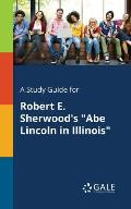 A Study Guide for Robert E. Sherwood's Abe Lincoln in Illinois