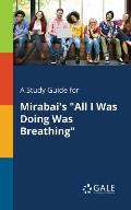 A Study Guide for Mirabai's All I Was Doing Was Breathing
