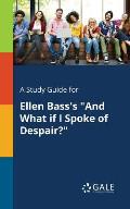 A Study Guide for Ellen Bass's And What If I Spoke of Despair?