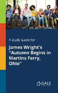 A Study Guide for James Wright's Autumn Begins in Martins Ferry, Ohio