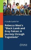 A Study Guide for Rebecca West's Black Lamb and Grey Falcon: A Journey Through Yugoslavia