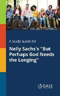 A Study Guide for Nelly Sachs's But Perhaps God Needs the Longing