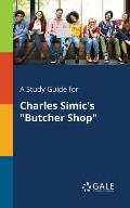 A Study Guide for Charles Simic's Butcher Shop