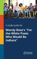 A Study Guide for Wendy Rose's For the White Poets Who Would Be Indians