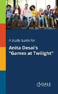 A Study Guide for Anita Desai's Games at Twilight