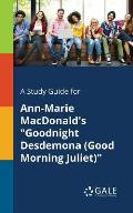 A Study Guide for Ann-Marie MacDonald's Goodnight Desdemona (Good Morning Juliet)