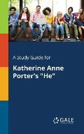 A Study Guide for Katherine Anne Porter's He