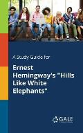 A Study Guide for Ernest Hemingway's Hills Like White Elephants