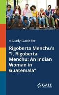 A Study Guide for Rigoberta Menchu's I, Rigoberta Menchu: An Indian Woman in Guatemala