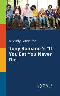 A Study Guide for Tony Romano 's If You Eat You Never Die