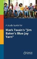 A Study Guide for Mark Twain's Jim Baker's Blue Jay Yarn