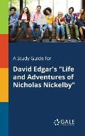 A Study Guide for David Edgar's Life and Adventures of Nicholas Nickelby