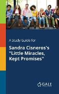 A Study Guide for Sandra Cisneros's Little Miracles, Kept Promises