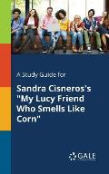 A Study Guide for Sandra Cisneros's My Lucy Friend Who Smells Like Corn