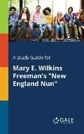 A Study Guide for Mary E. Wilkins Freeman's New England Nun