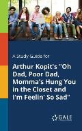 A Study Guide for Arthur Kopit's Oh Dad, Poor Dad, Momma's Hung You in the Closet and I'm Feelin' So Sad