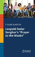 A Study Guide for Leopold Sedar Senghor's Prayer to the Masks