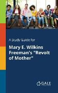 A Study Guide for Mary E. Wilkins Freeman's Revolt of Mother