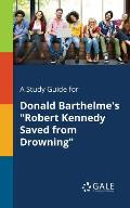 A Study Guide for Donald Barthelme's Robert Kennedy Saved From Drowning