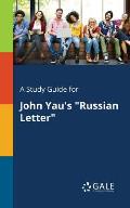 A Study Guide for John Yau's Russian Letter
